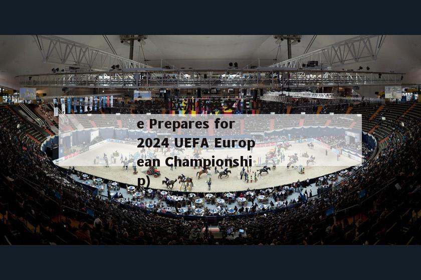 2024欧洲杯英文(Europe Prepares for 2024 UEFA European Championship)