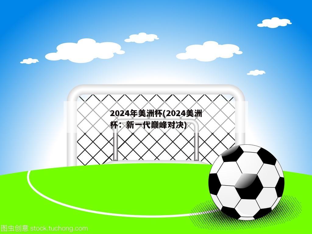 2024年美洲杯(2024美洲杯：新一代巅峰对决)