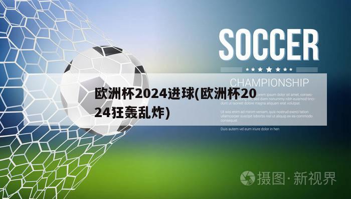 欧洲杯2024进球(欧洲杯2024狂轰乱炸)